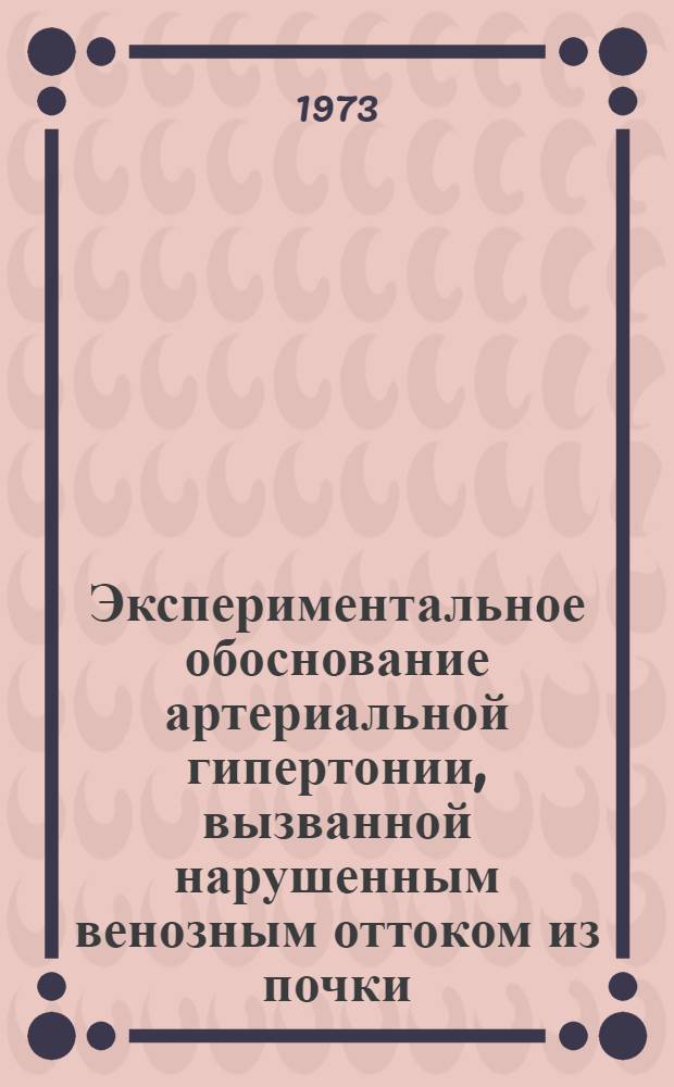 Экспериментальное обоснование артериальной гипертонии, вызванной нарушенным венозным оттоком из почки : Автореф. дис. на соиск. учен. степени канд. мед. наук : (14.00.77)