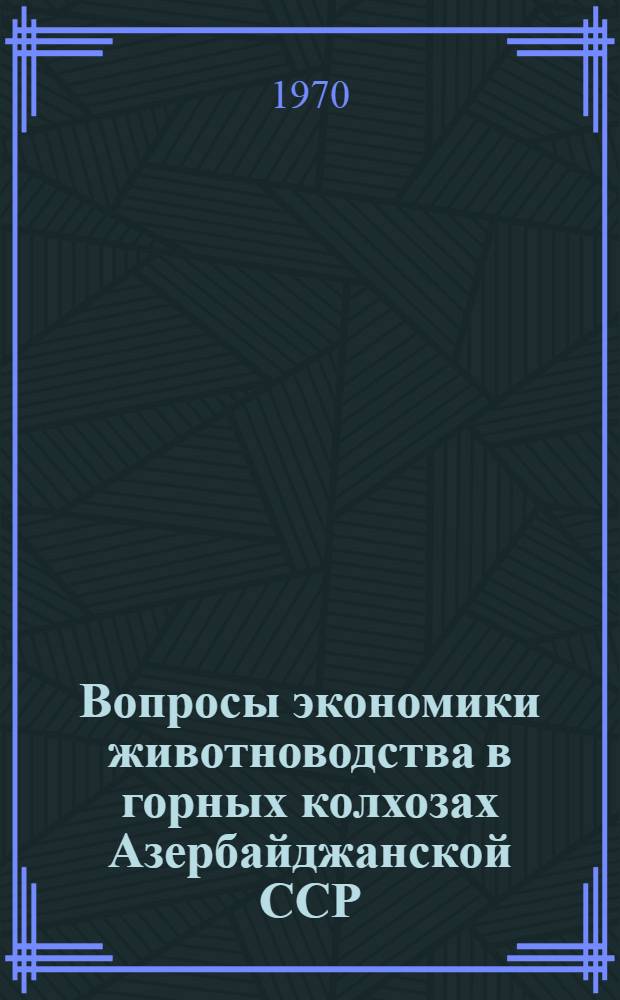 Вопросы экономики животноводства в горных колхозах Азербайджанской ССР : (На примере Кельбаджар. и Лачин. районов)
