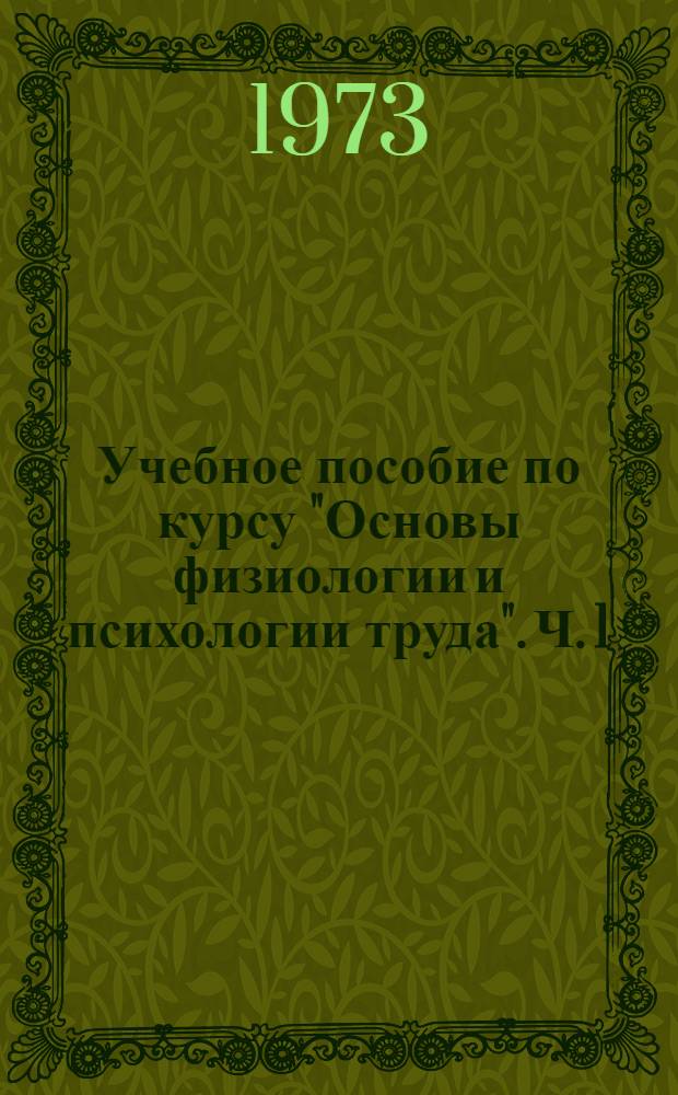 Учебное пособие по курсу "Основы физиологии и психологии труда". [Ч. 1]