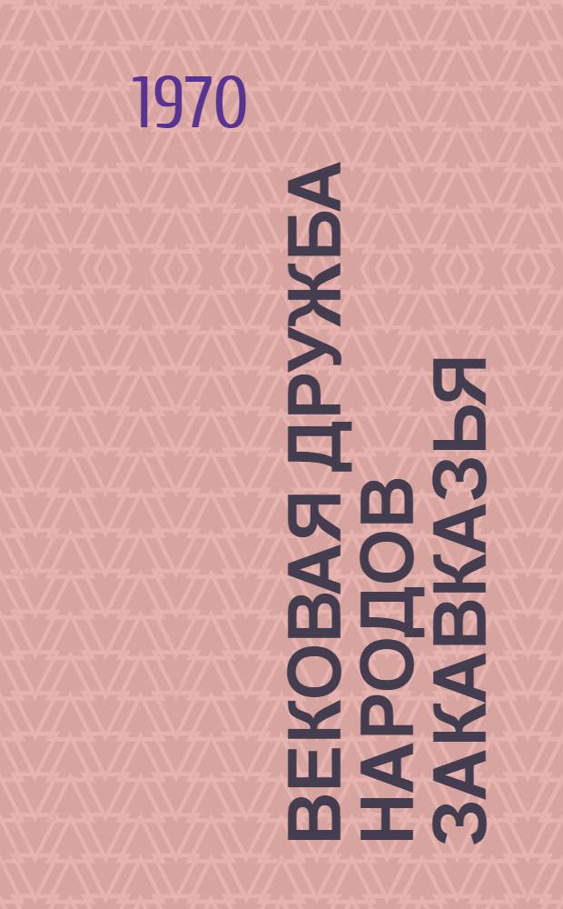 Вековая дружба народов Закавказья : Ч. 1-. Ч. 1