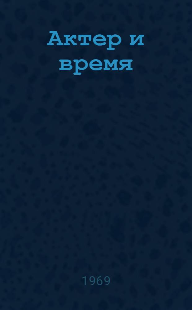 Актер и время : Информ.-метод. сборник. Вып. 2 : [С. Бондарчук, В. Ванин, В. Гардин, С. Закариадзе, П. Кадочников, В. Караваева]