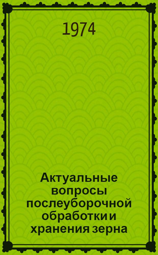 Актуальные вопросы послеуборочной обработки и хранения зерна : [Материалы совещ. В 2 ч. Ч. 2