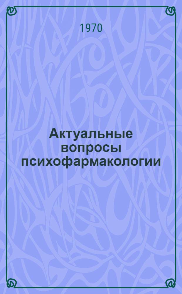 Актуальные вопросы психофармакологии : (Материалы всерос. конференции в г. Кемерове в IX-1969 г.). [Вып. 3]