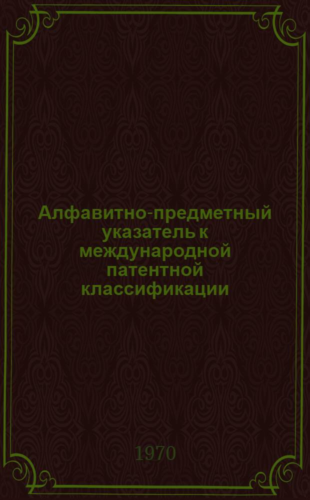 Алфавитно-предметный указатель к международной патентной классификации : Сост. на основании офиц. Указателя ключевых слов на англ. яз., подгот. Подкомитетом по классификации Европ. Совета. Т. 3 : "С" - "Я"