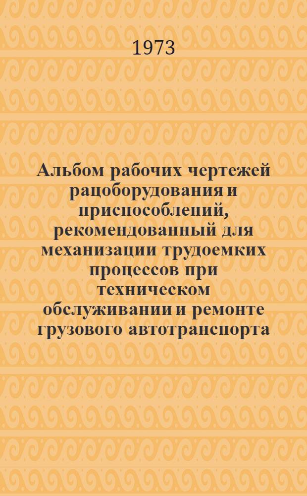 Альбом рабочих чертежей рацоборудования и приспособлений, рекомендованный для механизации трудоемких процессов при техническом обслуживании и ремонте грузового автотранспорта