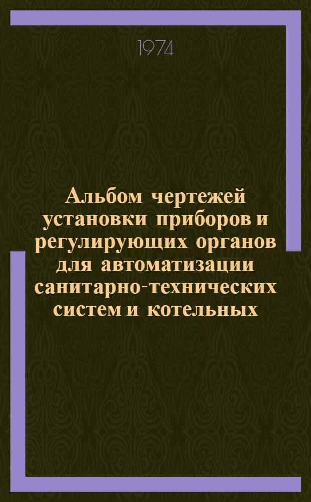 Альбом чертежей установки приборов и регулирующих органов для автоматизации санитарно-технических систем и котельных : Рабочие черт. повторного применения [Введ. в действие 9/X 1973 г.] Вып. 1-. Вып. 2