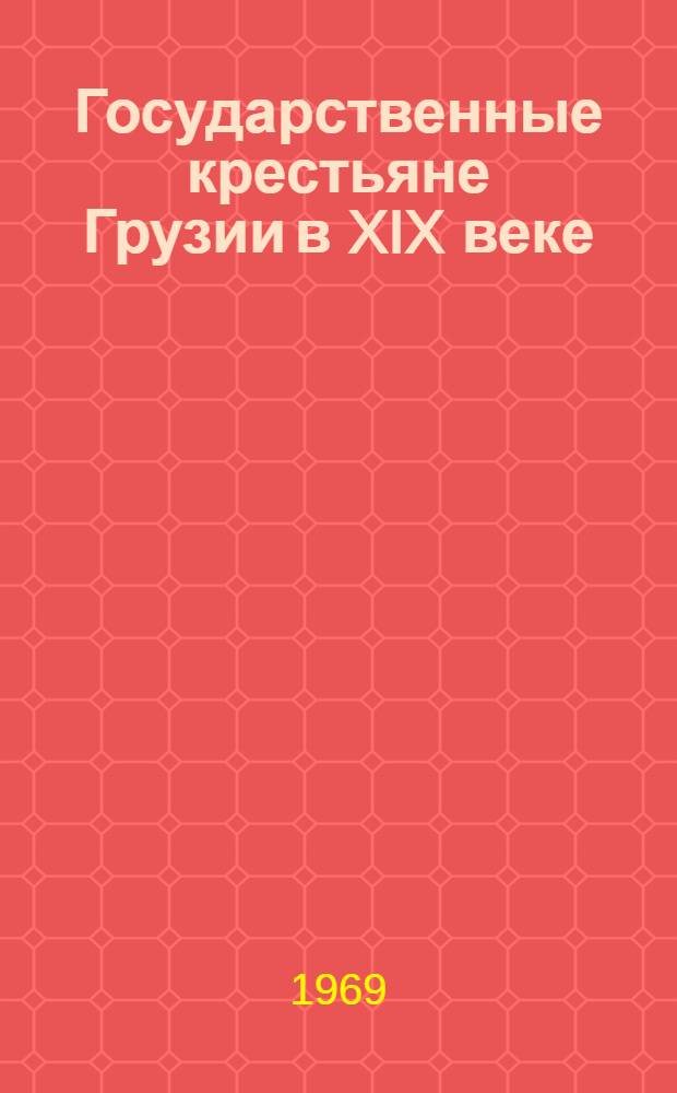 Государственные крестьяне Грузии в XIX веке : Т. 1-. Т. 1 : До крестьянской реформы 1864 г.