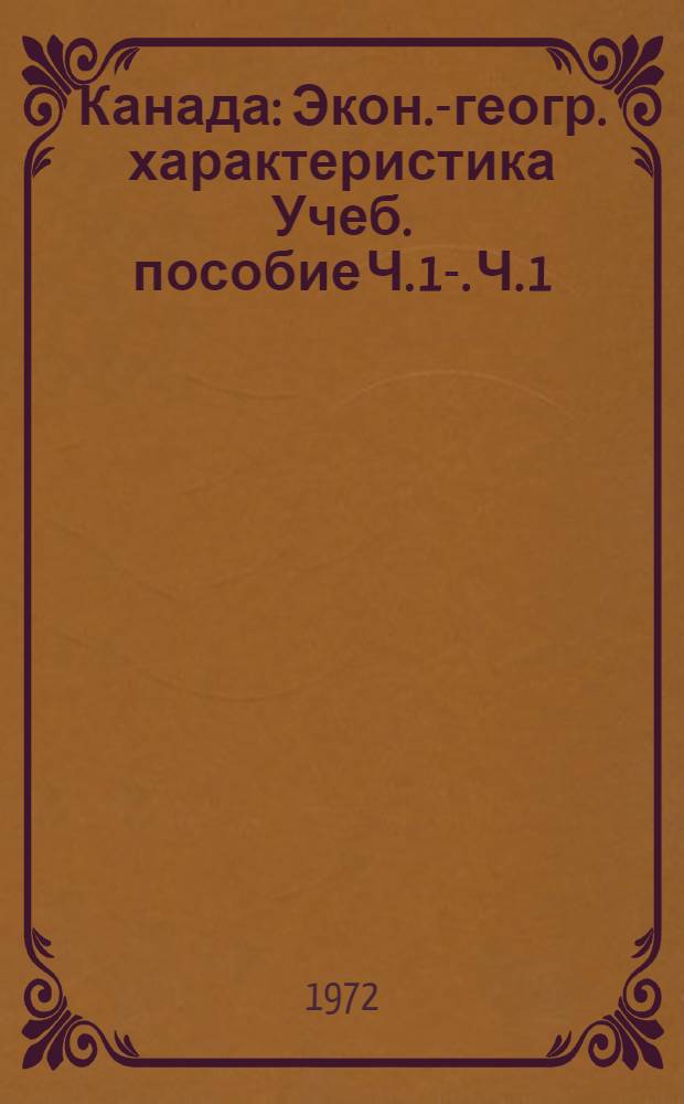 Канада : Экон.-геогр. характеристика Учеб. пособие Ч. 1-. Ч. 1