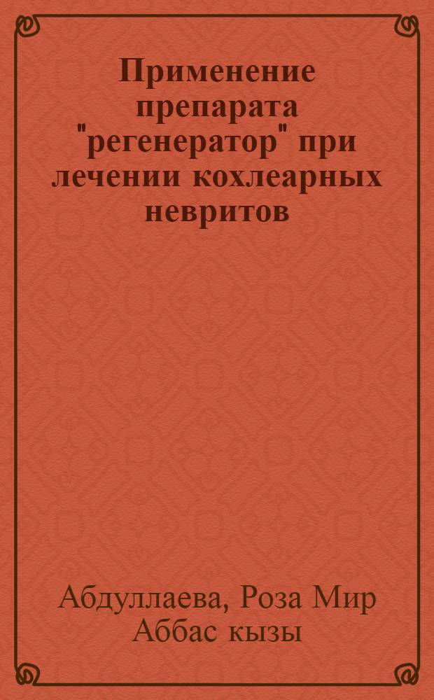 Применение препарата "регенератор" при лечении кохлеарных невритов : Автореф. дис. на соиск. учен. степени канд. мед. наук : (14.00.04)