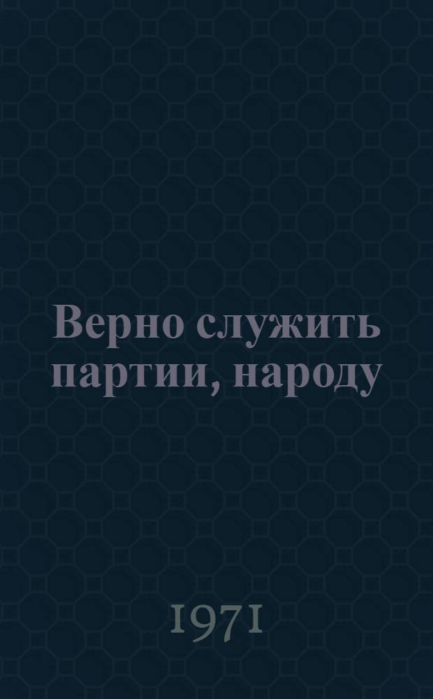 Верно служить партии, народу : Докл. на V съезде писателей Киргизии 13 мая 1971 г. : Пер. с кирг.