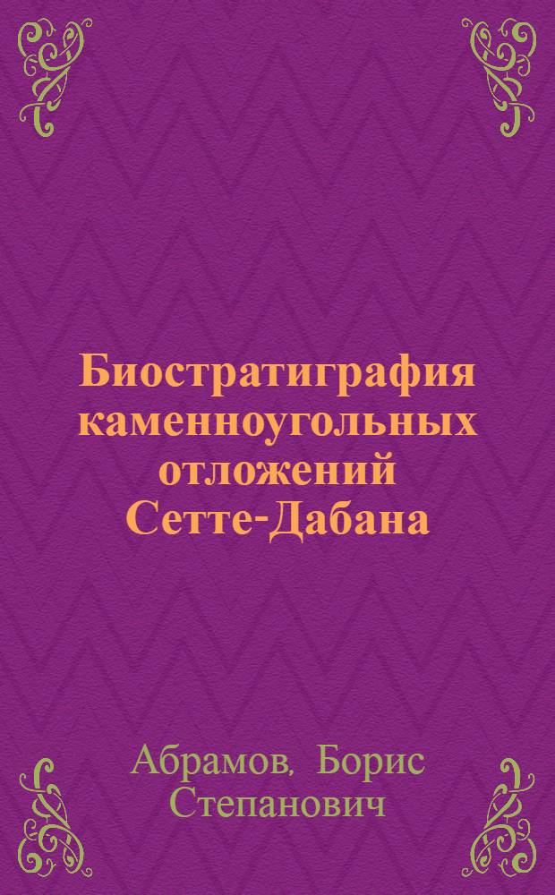 Биостратиграфия каменноугольных отложений Сетте-Дабана : (Юж. Верхоянье)