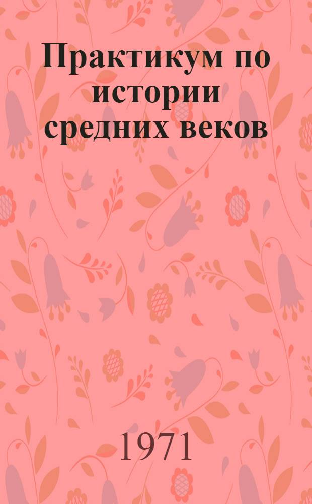Практикум по истории средних веков : Для студентов-заочников ист. фак. пед. ин-тов