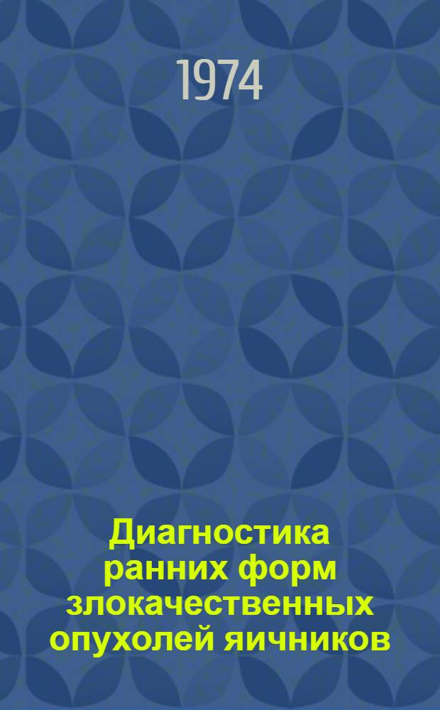 Диагностика ранних форм злокачественных опухолей яичников : Автореф. дис. на соиск. учен. степени канд. мед. наук : (14.00.19)