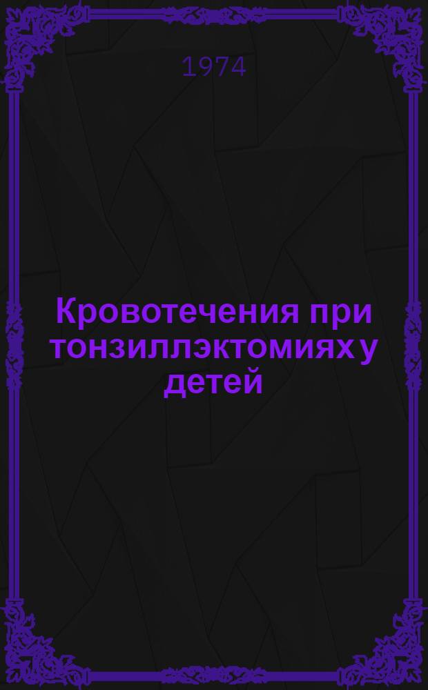 Кровотечения при тонзиллэктомиях у детей : (По материалам больниц г. Ташкента) : Автореф. дис. на соиск. учен. степени канд. мед. наук : (14.00.04)
