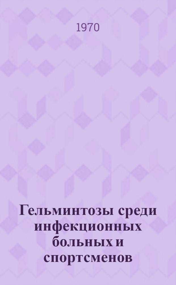 Гельминтозы среди инфекционных больных и спортсменов : Автореф. дис. на соискание учен. степени канд. мед. наук : (03.106)