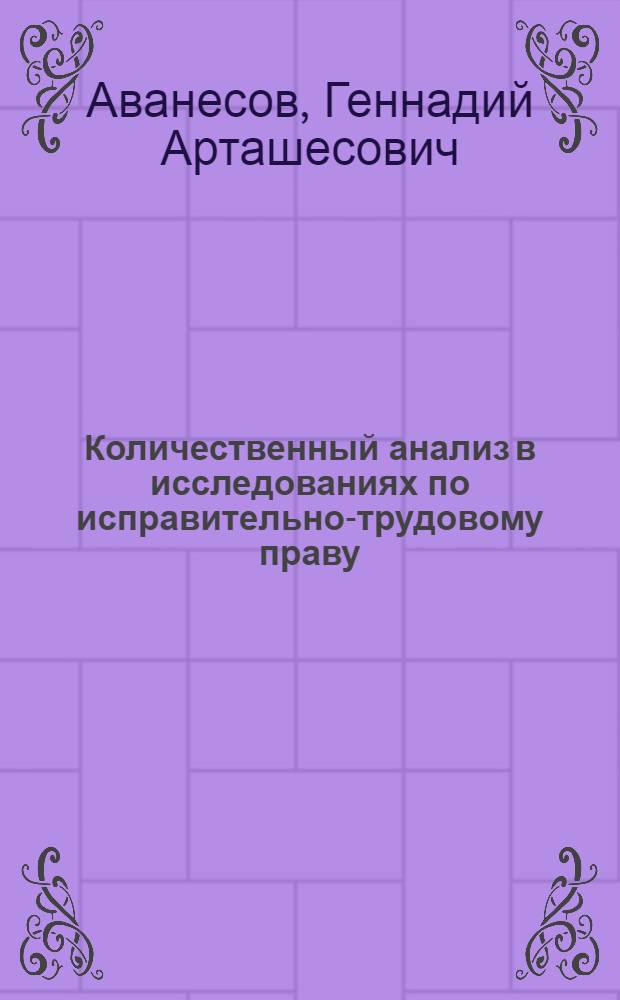 Количественный анализ в исследованиях по исправительно-трудовому праву : (С применением методов мат. статистики)