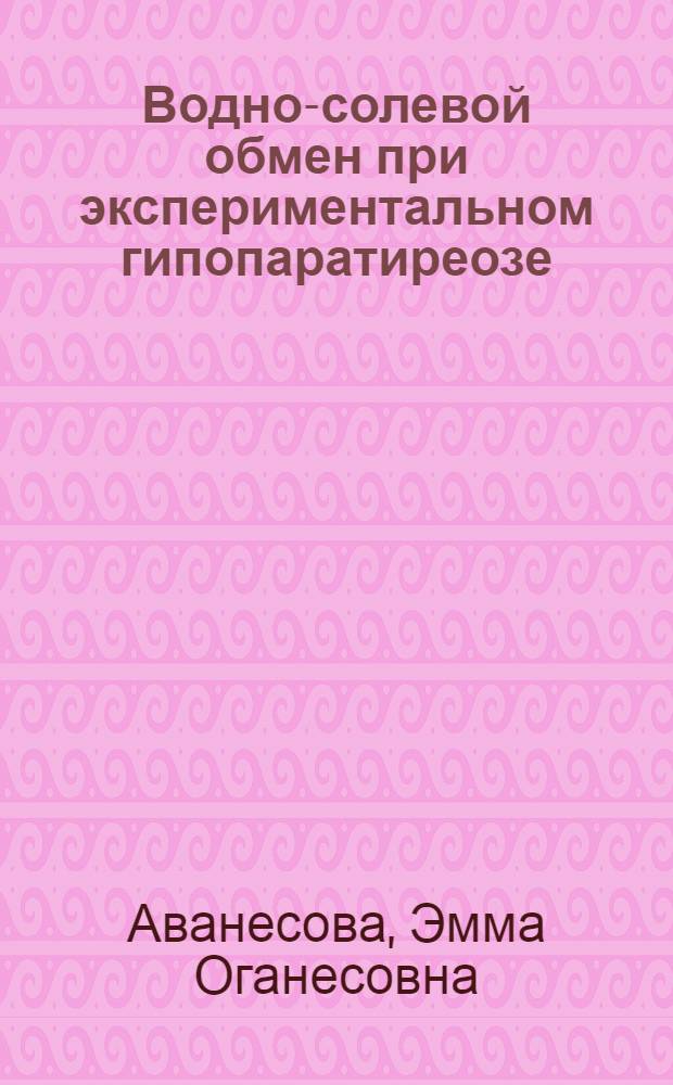Водно-солевой обмен при экспериментальном гипопаратиреозе : (Некоторые аспекты этой проблемы) : Автореф. дис. на соиск. учен. степени канд. мед. наук : (03.00.13)