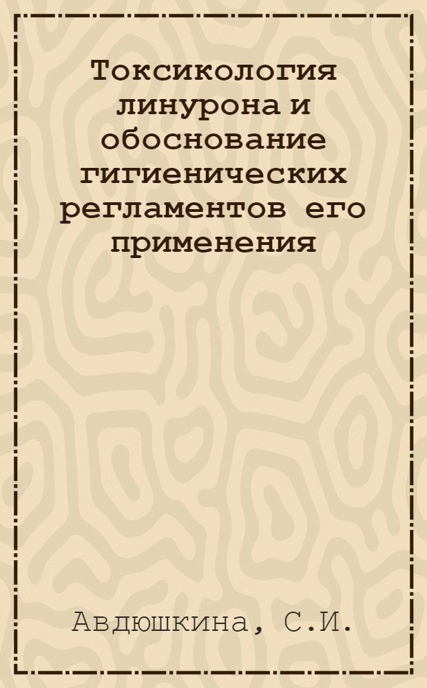 Токсикология линурона и обоснование гигиенических регламентов его применения : Автореф. дис. на соискание учен. степени канд. мед. наук : (756)