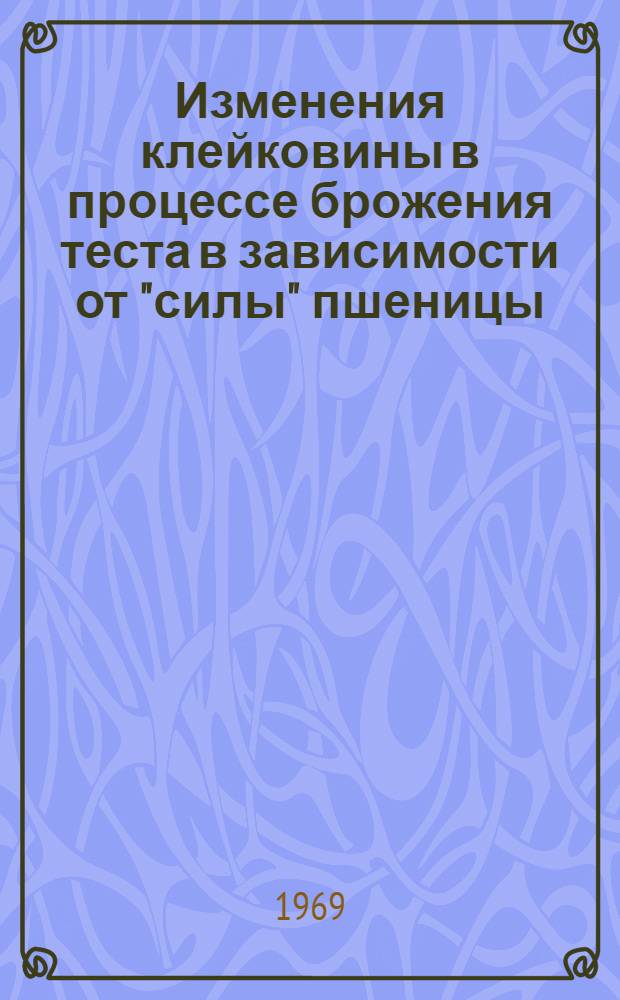 Изменения клейковины в процессе брожения теста в зависимости от "силы" пшеницы : Автореф. дис. на соискание учен. степени канд. биол. наук : (093)