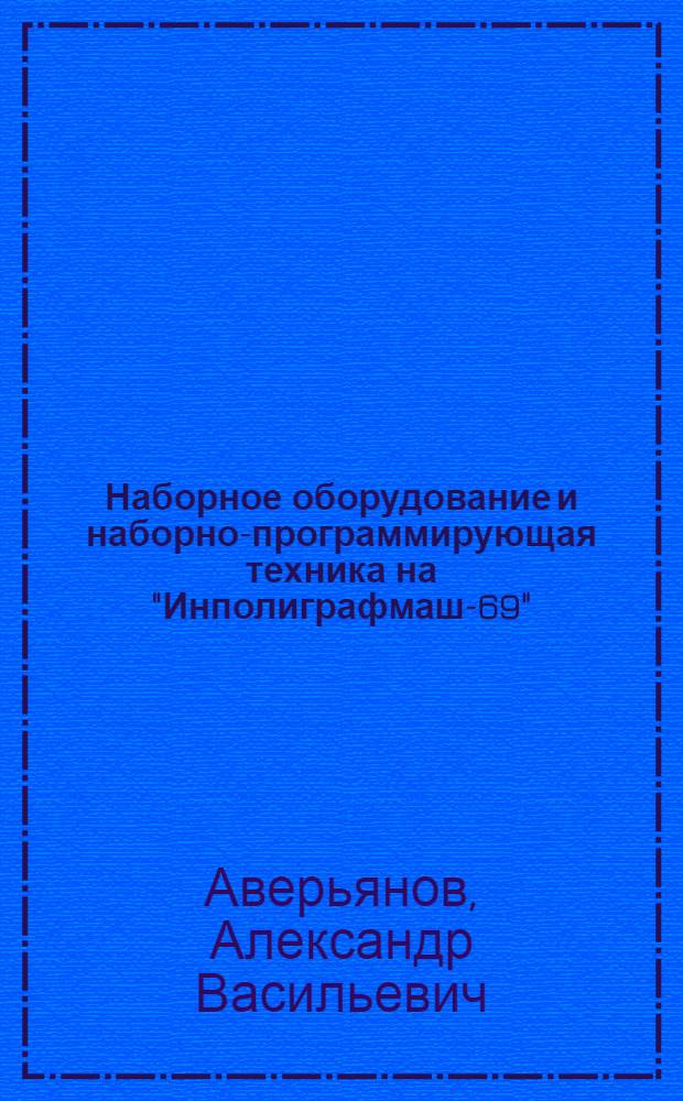 Наборное оборудование и наборно-программирующая техника на "Инполиграфмаш-69" : Краткий обзор зарубеж. экспонатов выставки