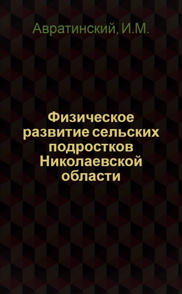 Физическое развитие сельских подростков Николаевской области : (По материалам Врадиев., Кривоозер. и Доманев. р-нов) : Автореф. дис. на соискание учен. степени канд. мед. наук : (784)