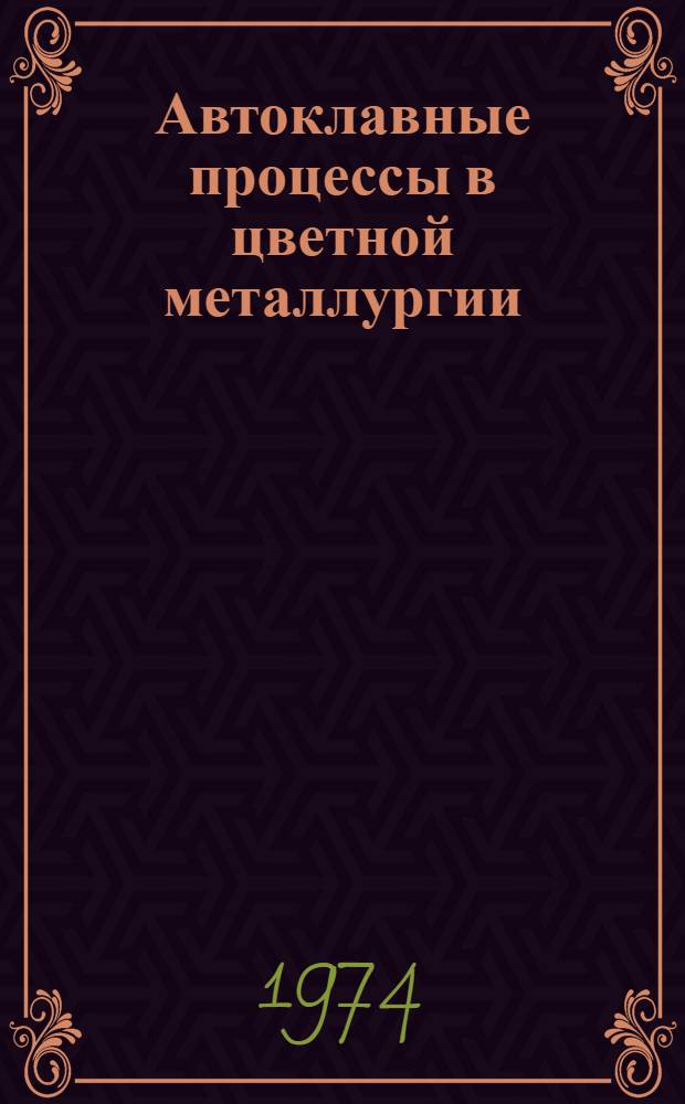 Автоклавные процессы в цветной металлургии : Книжная, журн. и пат. литература на иностр. яз... ... за 1970-1973 гг.