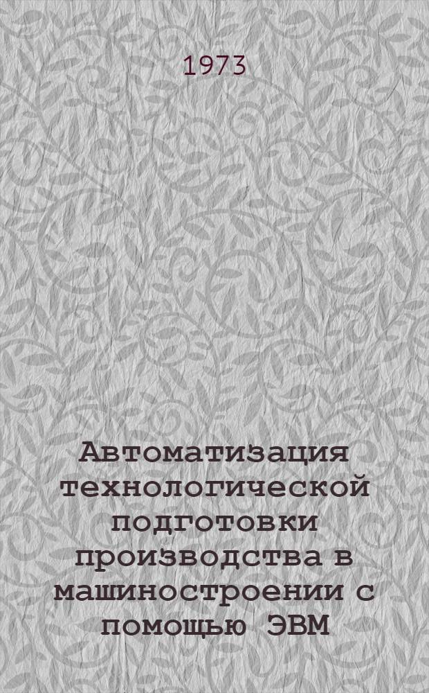 Автоматизация технологической подготовки производства в машиностроении с помощью ЭВМ : (Тезисы докл. I Всесоюз. межвуз. науч.-техн. конф.)