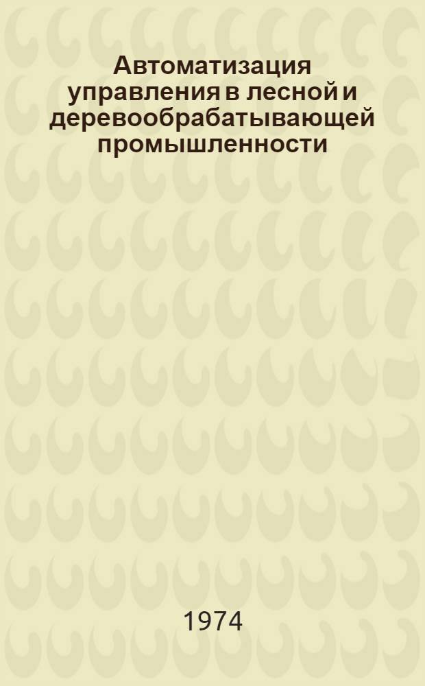 Автоматизация управления в лесной и деревообрабатывающей промышленности : Сборник статей