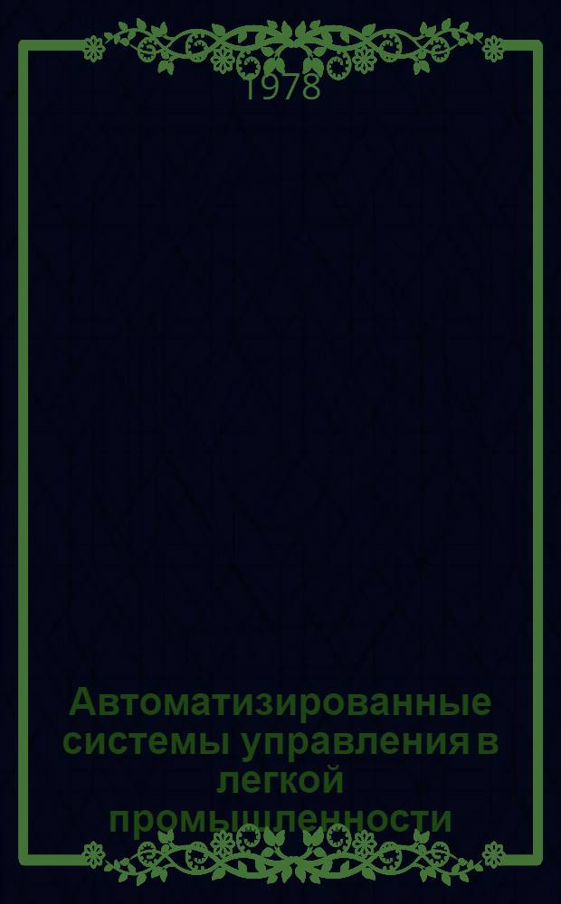 Автоматизированные системы управления в легкой промышленности : Библиогр. указ. Вып. 2. Июль 1974 - март 1978 гг.