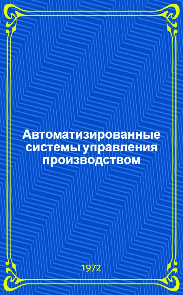Автоматизированные системы управления производством : (Библиогр. указ.)