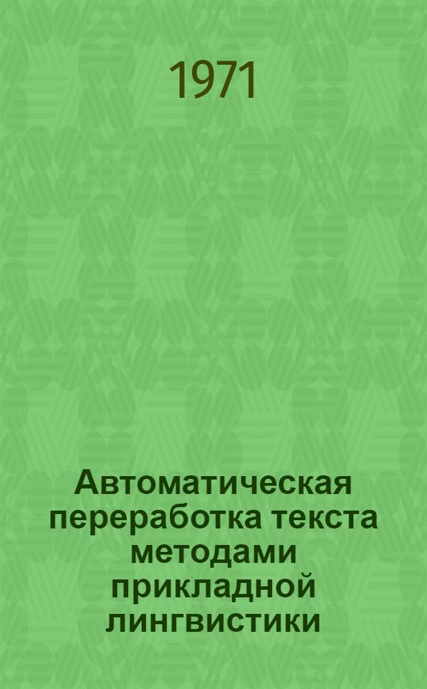 Автоматическая переработка текста методами прикладной лингвистики : Материалы всесоюз. конф. 6-8 окт. 1971 г