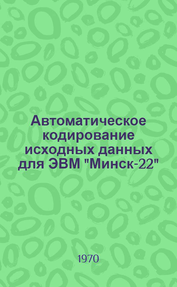 Автоматическое кодирование исходных данных для ЭВМ "Минск-22" (программа АВТОКИД)