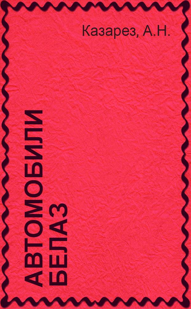 Автомобили БелАЗ : Устройство и техн. обслуживание