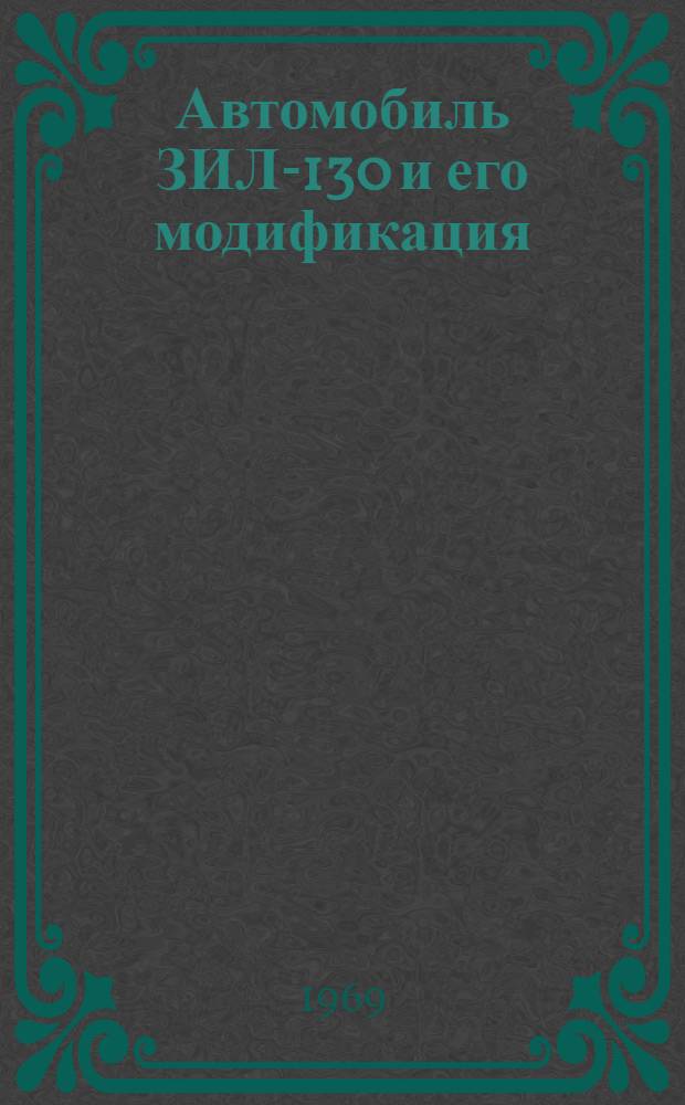 Автомобиль ЗИЛ-130 и его модификация : Модель 1968 г. : Инструкция по эксплуатации