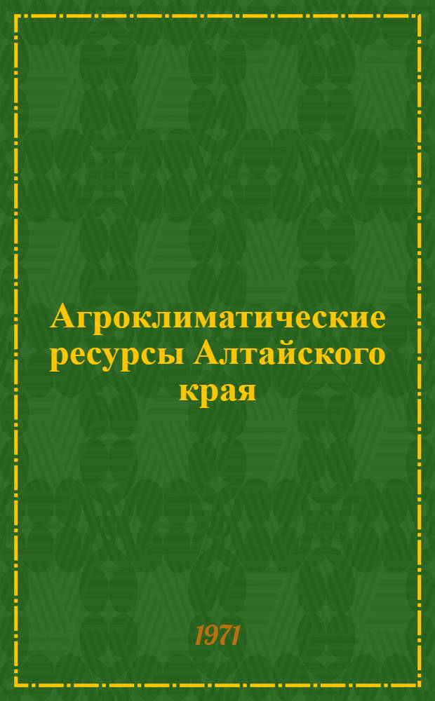 Агроклиматические ресурсы Алтайского края (без Горно-Алтайской автономной области) : Справочник