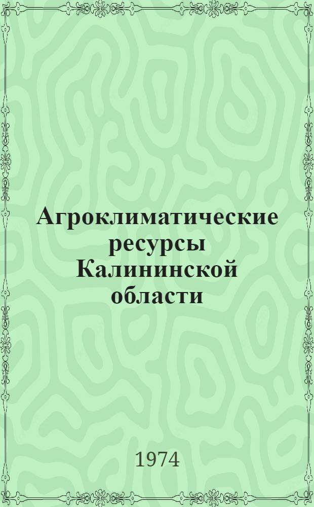 Агроклиматические ресурсы Калининской области : Справочник