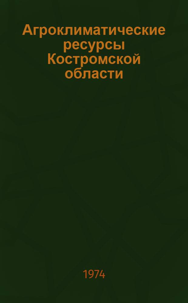 Агроклиматические ресурсы Костромской области : Справочник