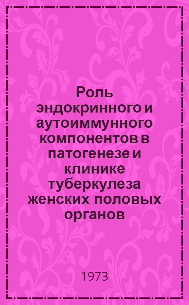 Роль эндокринного и аутоиммунного компонентов в патогенезе и клинике туберкулеза женских половых органов : (Клинико-эксперим. исследование) : Автореф. дис. на соиск. учен. степени д-ра мед. наук : (14.00.26)