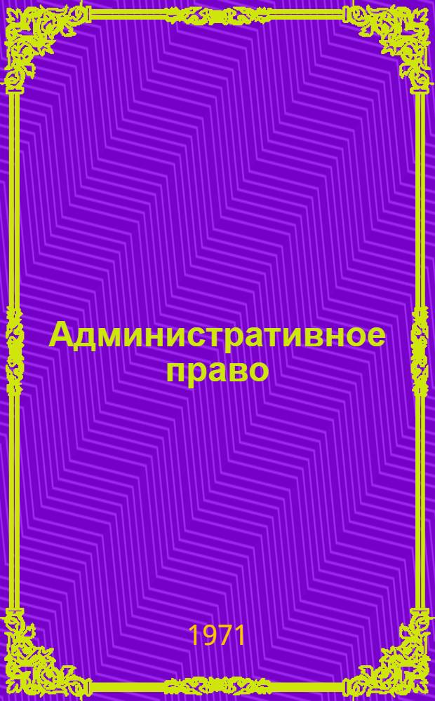 Административное право : Общая и Особенная части : Учебник для сред. юрид. учеб. заведений