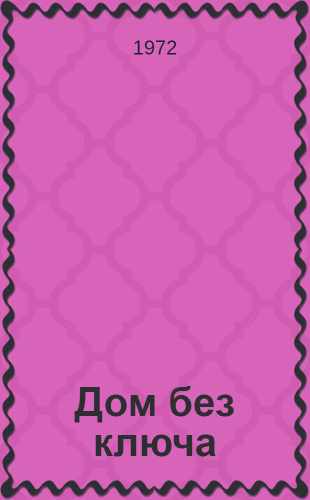 Дом без ключа : Повесть-хроника