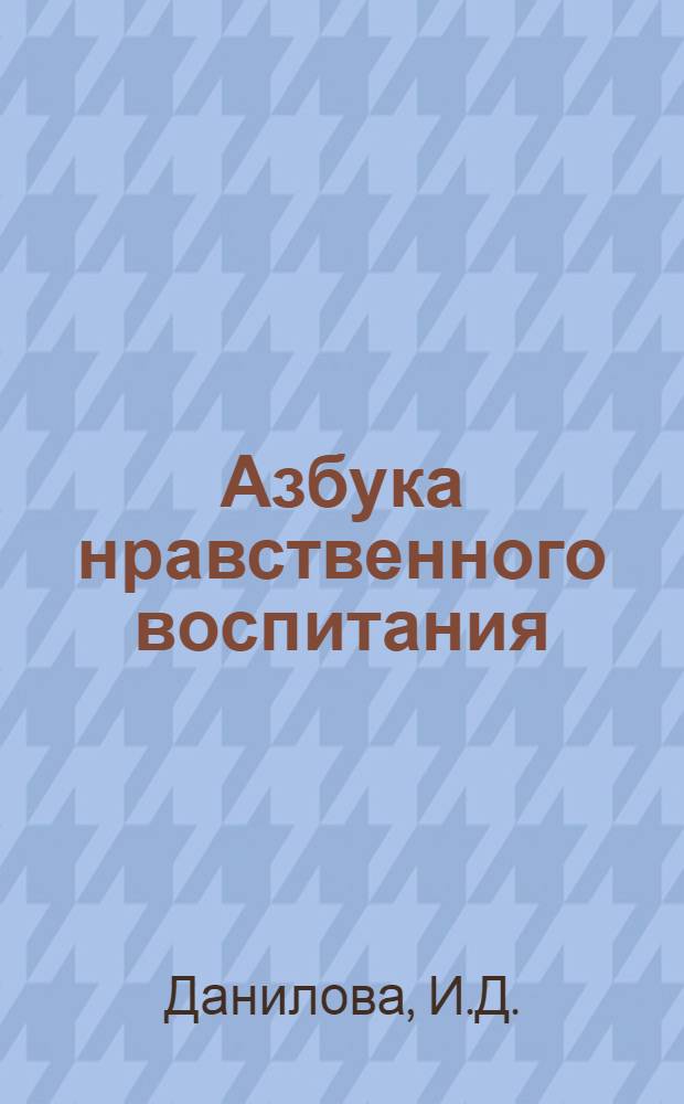 Азбука нравственного воспитания : Рабочий материал учителю для опыт. проверки во II и III кл
