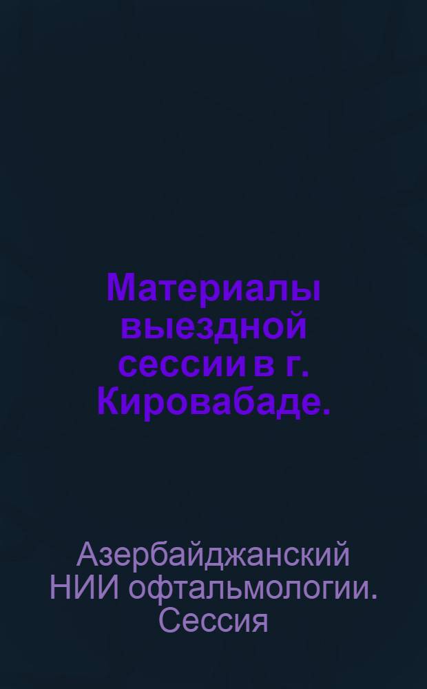 Материалы выездной сессии в г. Кировабаде. (1967 г.)