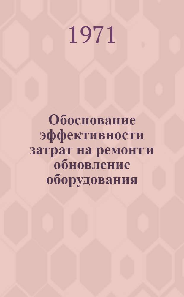 Обоснование эффективности затрат на ремонт и обновление оборудования : (Метод. рекомендации)