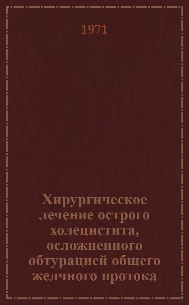 Хирургическое лечение острого холецистита, осложненного обтурацией общего желчного протока : Автореф. дис. на соискание учен. степени канд. мед. наук : (777)