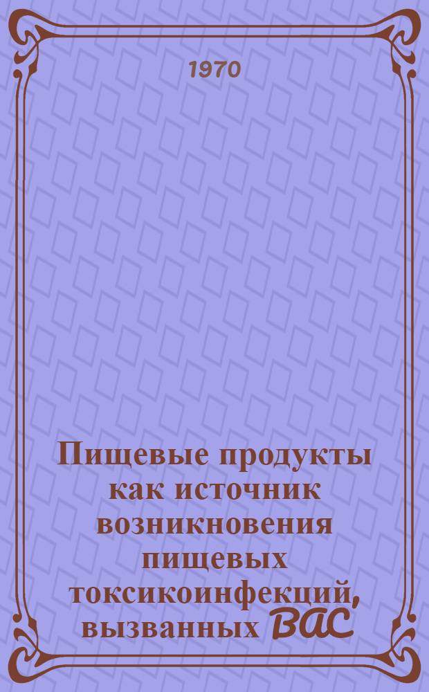 Пищевые продукты как источник возникновения пищевых токсикоинфекций, вызванных BAC. cereus : Автореф. дис. на соискание учен. степени канд. мед. наук : (756)