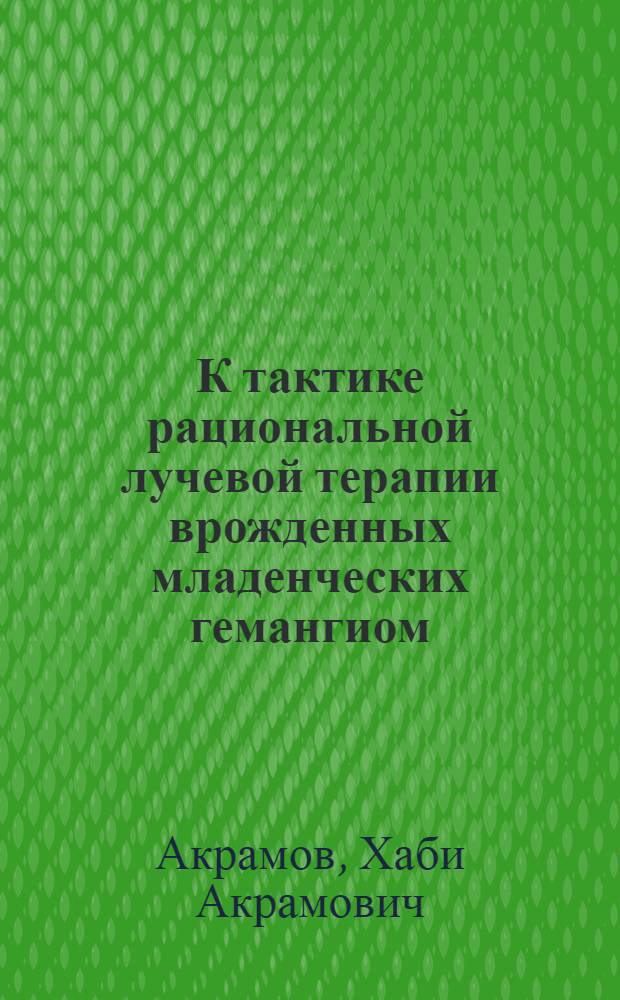 К тактике рациональной лучевой терапии врожденных младенческих гемангиом : Автореф. дис. на соиск. учен. степени канд. мед. наук : (14.00.14)