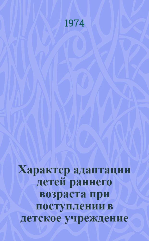 Характер адаптации детей раннего возраста при поступлении в детское учреждение