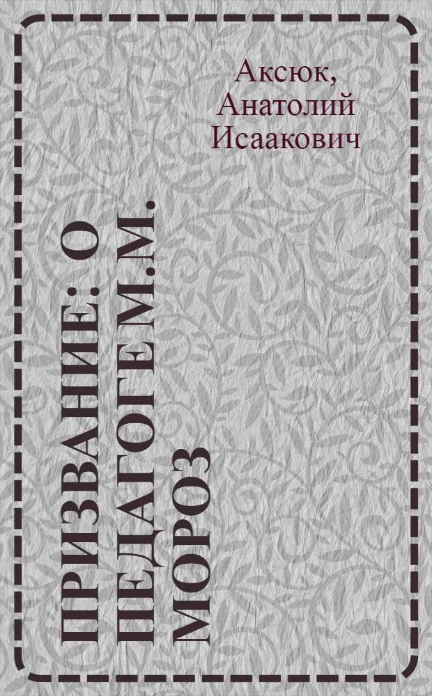 Призвание : О педагоге М.М. Мороз