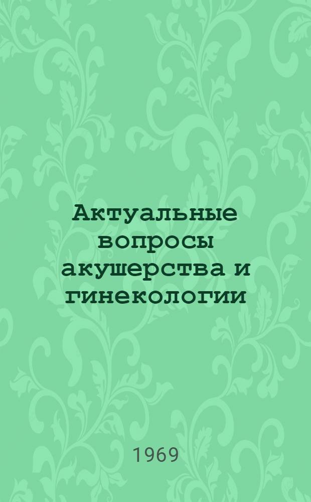 Актуальные вопросы акушерства и гинекологии : Сборник статей