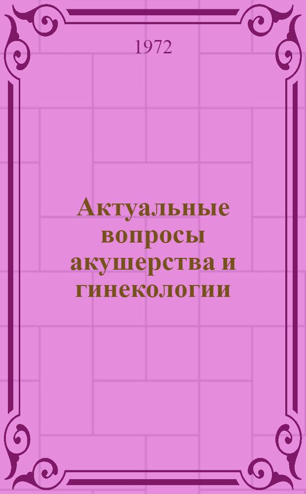 Актуальные вопросы акушерства и гинекологии : (Иммунобиол., эндокринные и обм. нарушения) : Сборник статей